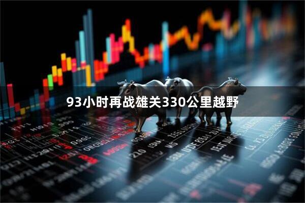 93小时再战雄关330公里越野